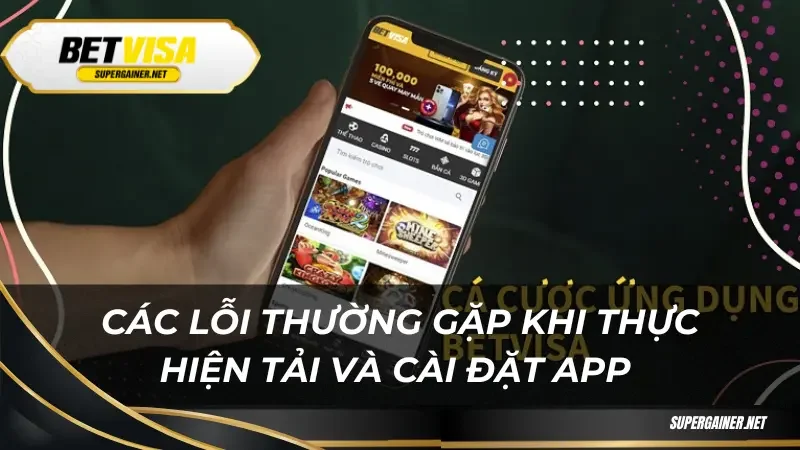 Các lỗi thường gặp khi thực hiện tải và cài đặt app 