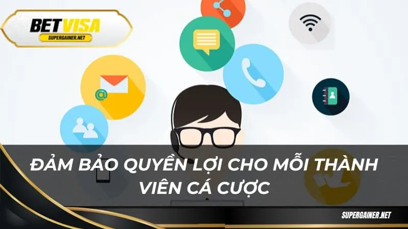 Đảm bảo quyền lợi cho mỗi thành viên cá cược