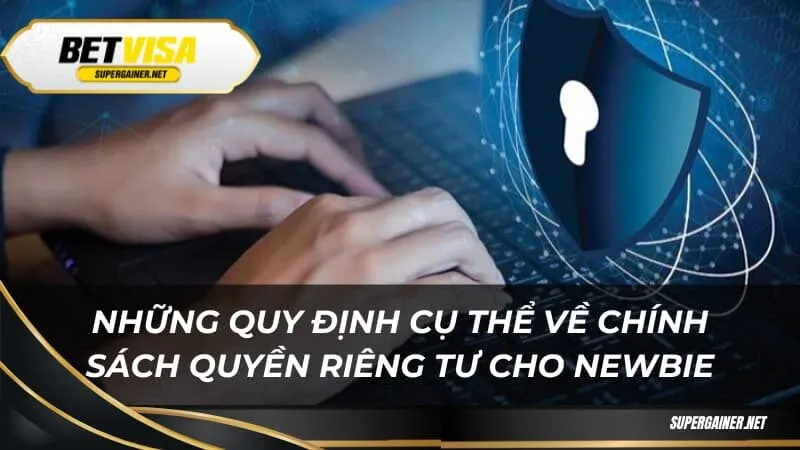 Những quy định cụ thể về chính sách quyền riêng tư cho newbie