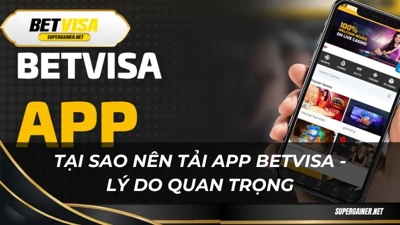 Tại sao nên tải app Betvisa - Lý do quan trọng